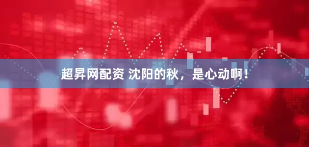 超昇网配资 沈阳的秋，是心动啊！